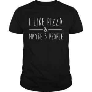 Funny I Like Pizza And Maybe 3 People Pizza Lovers Shirt